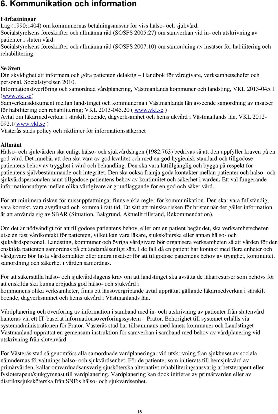 Socialstyrelsens föreskrifter och allmänna råd (SOSFS 2007:10) om samordning av insatser för habilitering och rehabilitering.