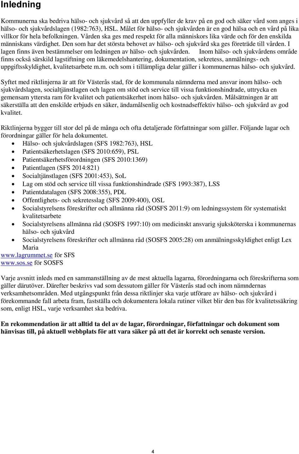 Den som har det största behovet av hälso- och sjukvård ska ges företräde till vården. I lagen finns även bestämmelser om ledningen av hälso- och sjukvården.