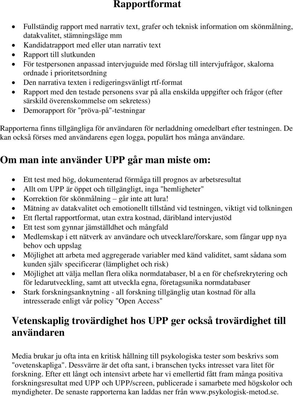 svar på alla enskilda uppgifter och frågor (efter särskild överenskommelse om sekretess) Demorapport för "pröva-på"-testningar Rapporterna finns tillgängliga för användaren för nerladdning omedelbart