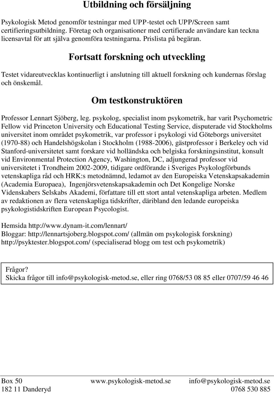 Fortsatt forskning och utveckling Testet vidareutvecklas kontinuerligt i anslutning till aktuell forskning och kundernas förslag och önskemål. Om testkonstruktören Professor Lennart Sjöberg, leg.