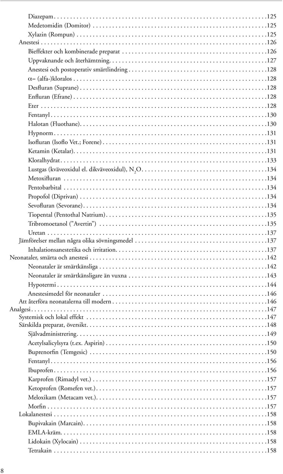 ................................................127 Anestesi och postoperativ smärtlindring...........................................128 α- (alfa-)kloralos............................................................128 Desfluran (Suprane).