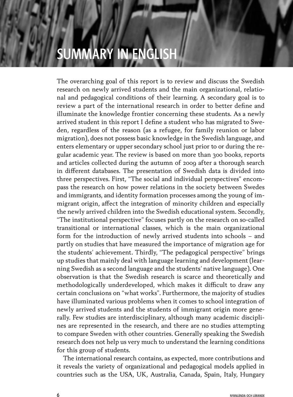 As a newly arrived student in this report I define a student who has migrated to Sweden, regardless of the reason (as a refugee, for family reunion or labor migration), does not possess basic