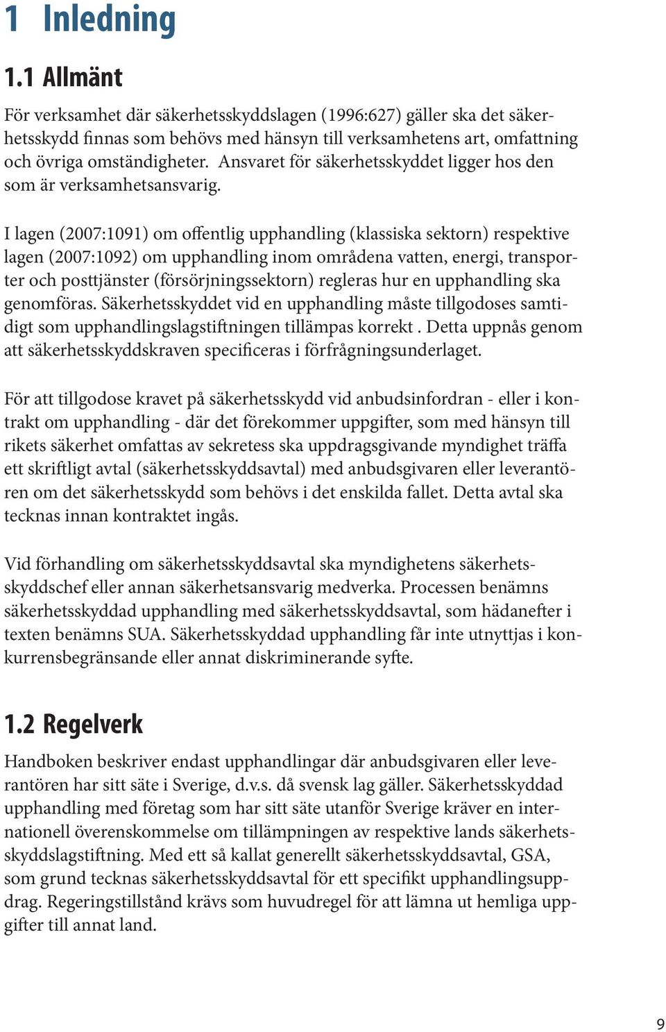 I lagen (2007:1091) om offentlig upphandling (klassiska sektorn) respektive lagen (2007:1092) om upphandling inom områdena vatten, energi, transporter och posttjänster (försörjningssektorn) regleras