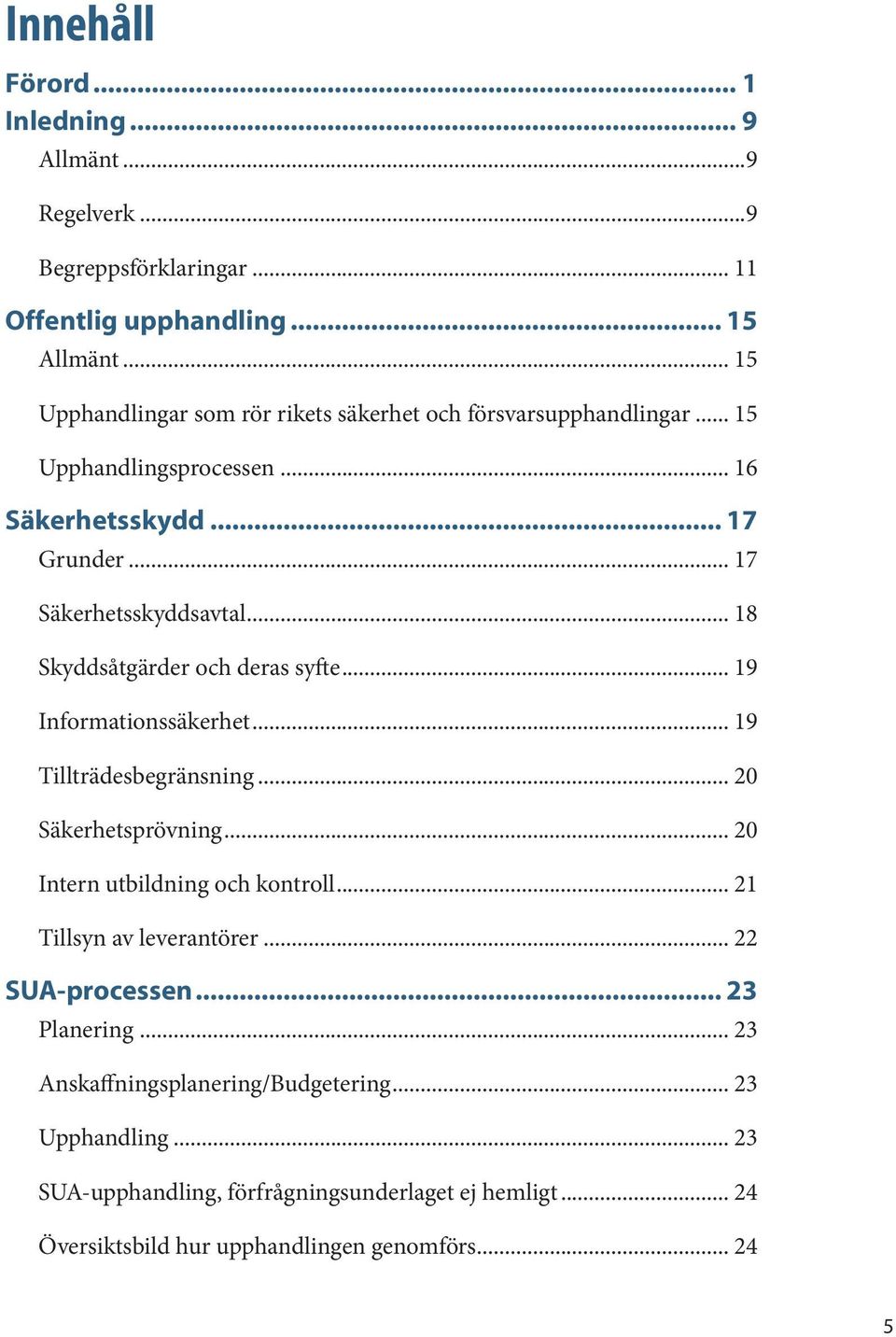 .. 18 Skyddsåtgärder och deras syfte... 19 Informationssäkerhet... 19 Tillträdesbegränsning... 20 Säkerhetsprövning... 20 Intern utbildning och kontroll.