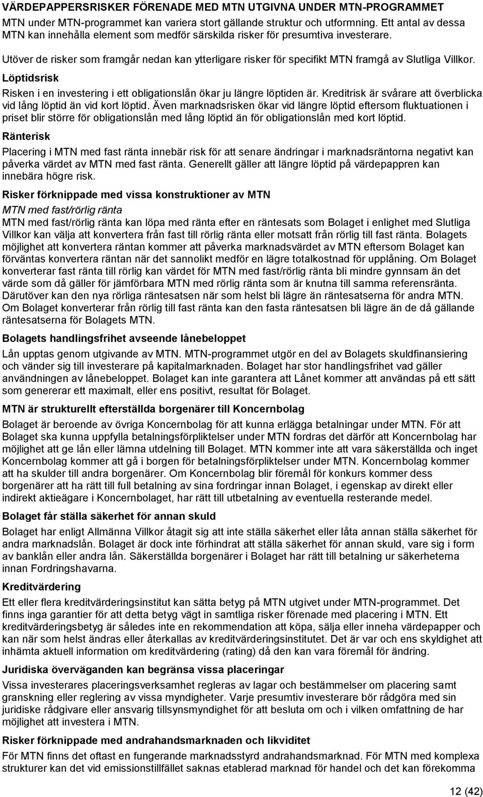 Utöver de risker som framgår nedan kan ytterligare risker för specifikt MTN framgå av Slutliga Villkor. Löptidsrisk Risken i en investering i ett obligationslån ökar ju längre löptiden är.