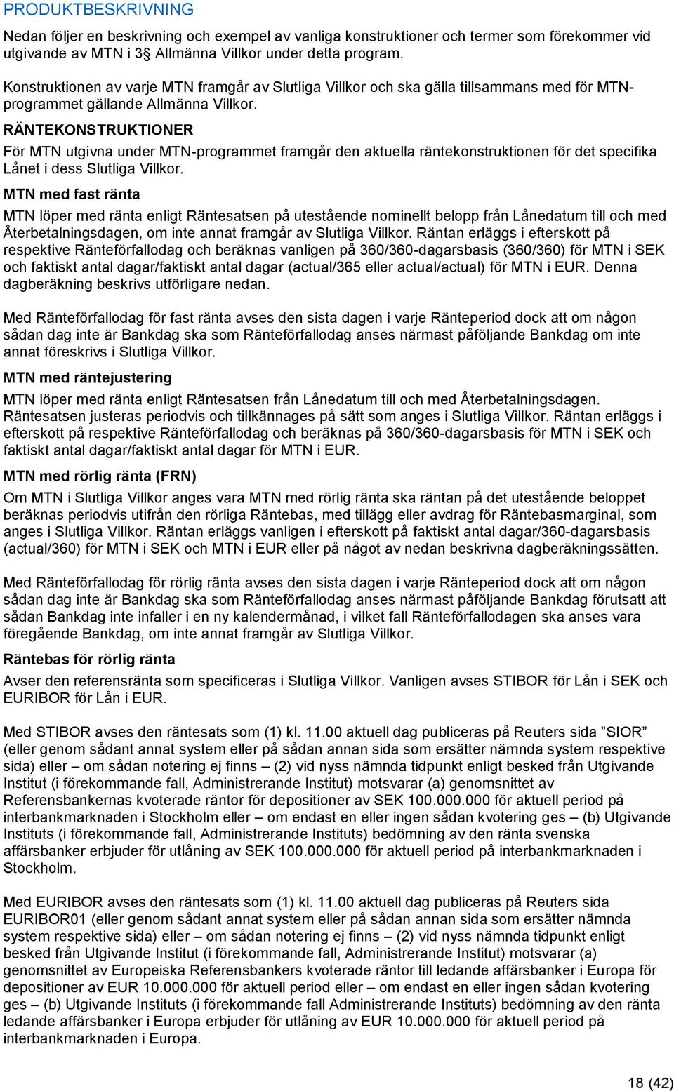 RÄNTEKONSTRUKTIONER För MTN utgivna under MTN-programmet framgår den aktuella räntekonstruktionen för det specifika Lånet i dess Slutliga Villkor.