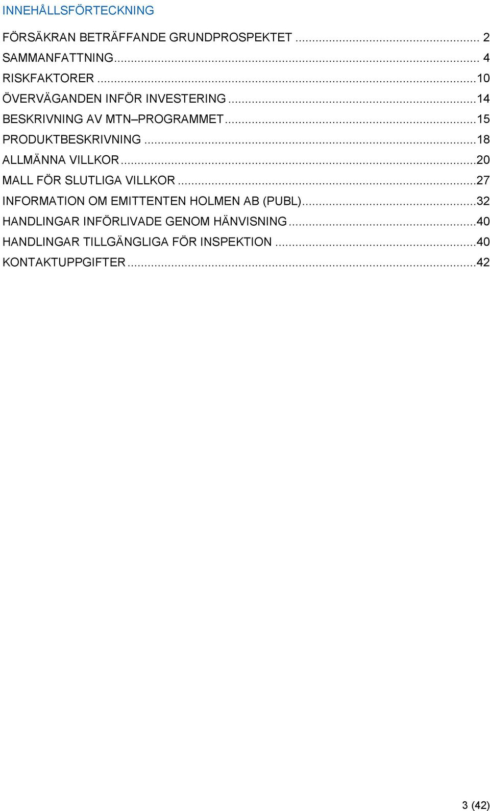 ..18 ALLMÄNNA VILLKOR...20 MALL FÖR SLUTLIGA VILLKOR...27 INFORMATION OM EMITTENTEN HOLMEN AB (PUBL).