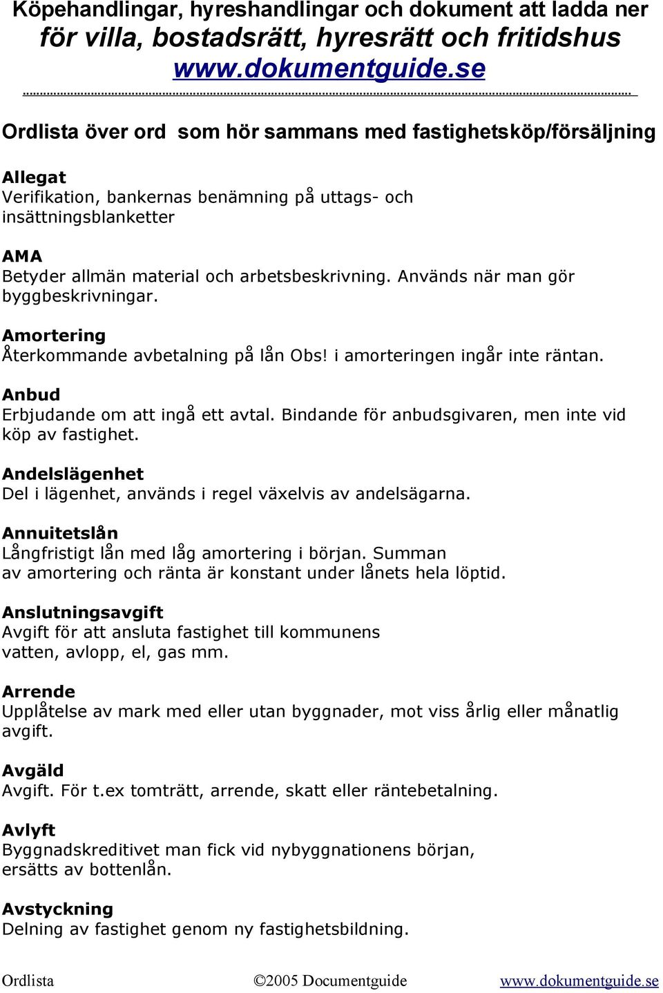 Används när man gör byggbeskrivningar. Amortering Återkommande avbetalning på lån Obs! i amorteringen ingår inte räntan. Anbud Erbjudande om att ingå ett avtal.