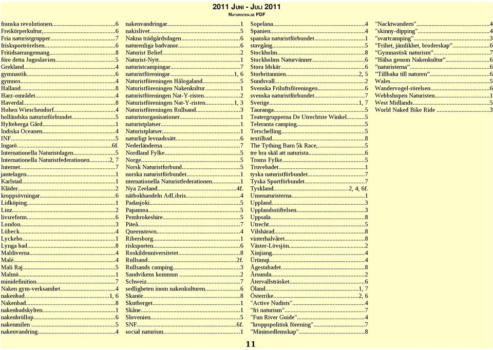 ..5 Internationella Naturistfederationen...2, 7 Internet...7 jantelagen...1 Karlstad...1 Kläder...2 kroppsövningar...6 Lidköping...1 Linz...2 livsreform...6 London...3 Lübeck...4 Lyckebo...1 Lynga bad.