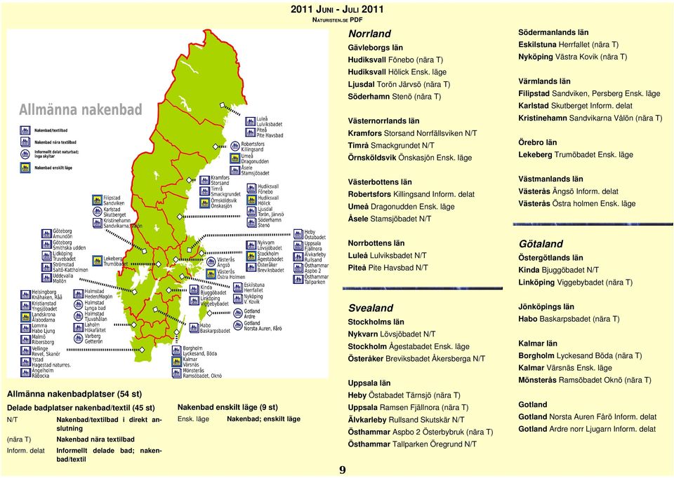 läge Västernorrlands län Kristinehamn Sandvikarna Vålön (nära T) Kramfors Storsand Norrfällsviken N/T Timrå Smackgrundet N/T Karlstad Skutberget Inform. delat Örebro län Örnsköldsvik Önskasjön Ensk.