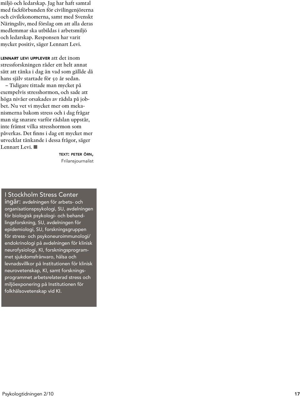positiv, säger Lennart Levi. lennart levi upplever att det inom stressforskningen råder ett helt annat sätt att tänka i dag än vad som gällde då hans själv startade för 50 år sedan.