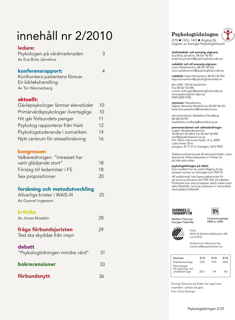 Psykologstuderande i somatiken 14 Nytt centrum för stressforskning 16 kongressen Valberedningen: Intresset har varit glädjande stort 18 Förslag till ledamöter i FS 18 Sex propositioner 20 forskning