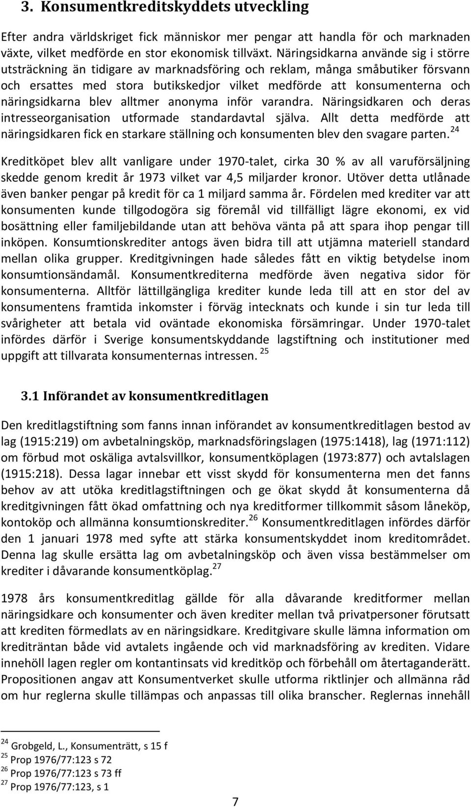 näringsidkarna blev alltmer anonyma inför varandra. Näringsidkaren och deras intresseorganisation utformade standardavtal själva.