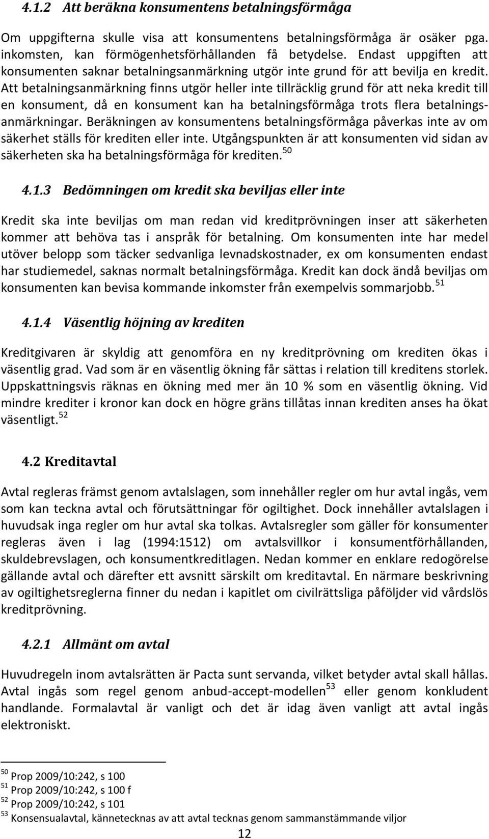 Att betalningsanmärkning finns utgör heller inte tillräcklig grund för att neka kredit till en konsument, då en konsument kan ha betalningsförmåga trots flera betalningsanmärkningar.