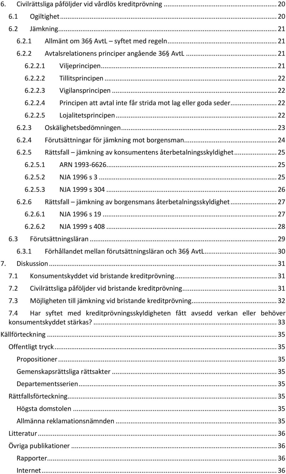 .. 22 6.2.3 Oskälighetsbedömningen... 23 6.2.4 Förutsättningar för jämkning mot borgensman... 24 6.2.5 Rättsfall jämkning av konsumentens återbetalningsskyldighet... 25 6.2.5.1 ARN 1993-6626... 25 6.2.5.2 NJA 1996 s 3.