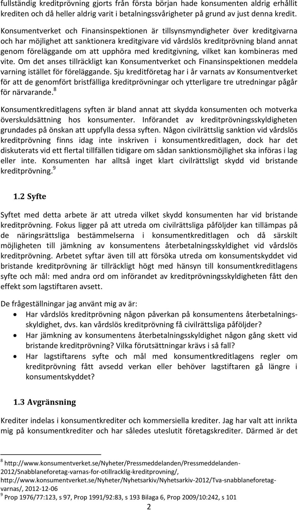 upphöra med kreditgivning, vilket kan kombineras med vite. Om det anses tillräckligt kan Konsumentverket och Finansinspektionen meddela varning istället för föreläggande.