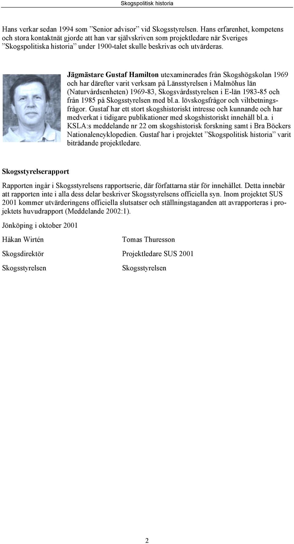 Jägmästare Gustaf Hamilton utexaminerades från Skogshögskolan 1969 och har därefter varit verksam på Länsstyrelsen i Malmöhus län (Naturvårdsenheten) 1969-83, Skogsvårdsstyrelsen i E-län 1983-85 och