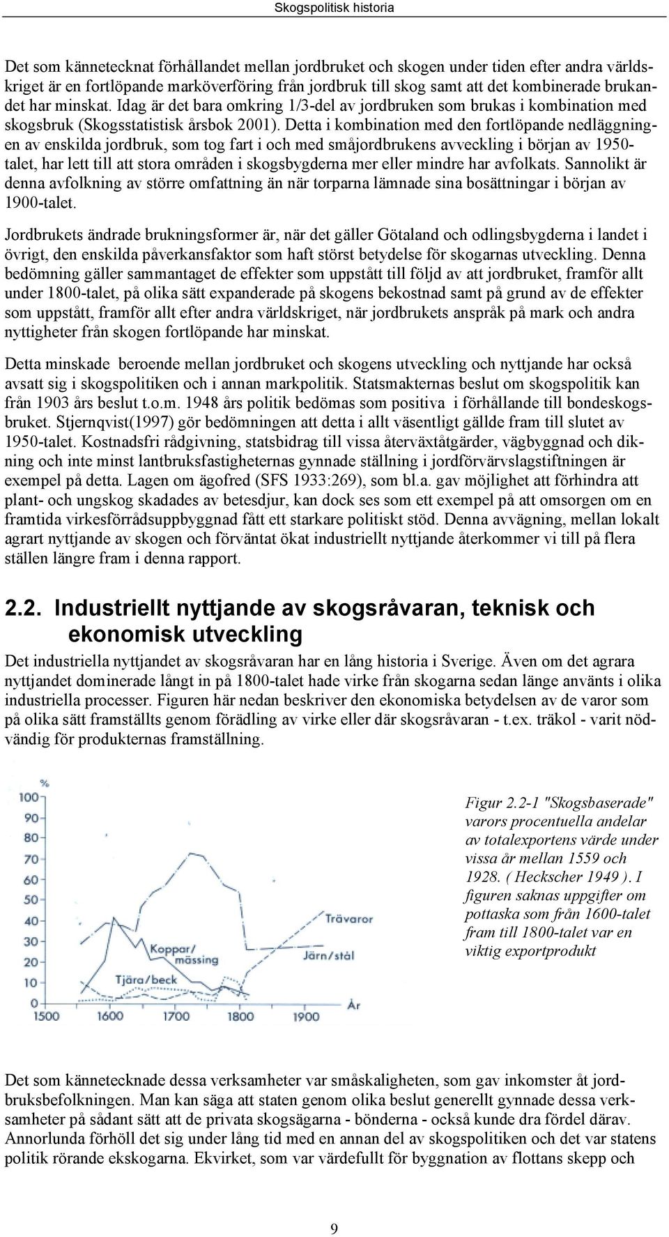 Detta i kombination med den fortlöpande nedläggningen av enskilda jordbruk, som tog fart i och med småjordbrukens avveckling i början av 1950- talet, har lett till att stora områden i skogsbygderna