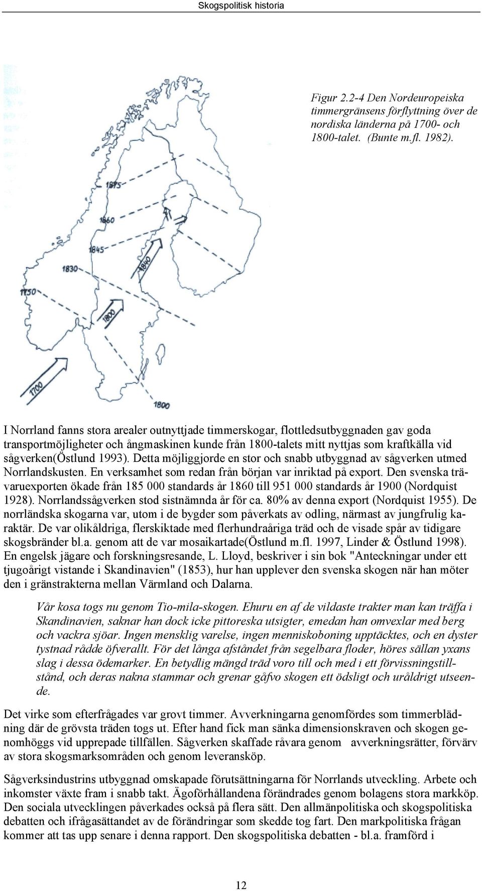 1993). Detta möjliggjorde en stor och snabb utbyggnad av sågverken utmed Norrlandskusten. En verksamhet som redan från början var inriktad på export.