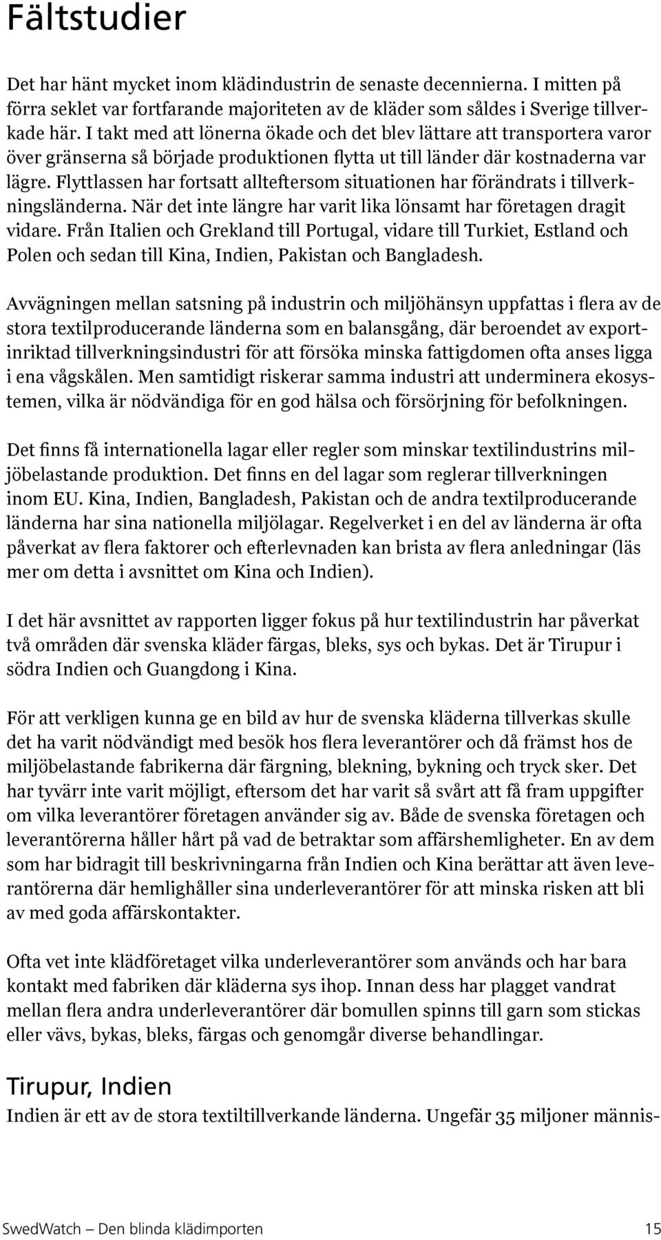 Flyttlassen har fortsatt allteftersom situationen har förändrats i tillverkningsländerna. När det inte längre har varit lika lönsamt har företagen dragit vidare.