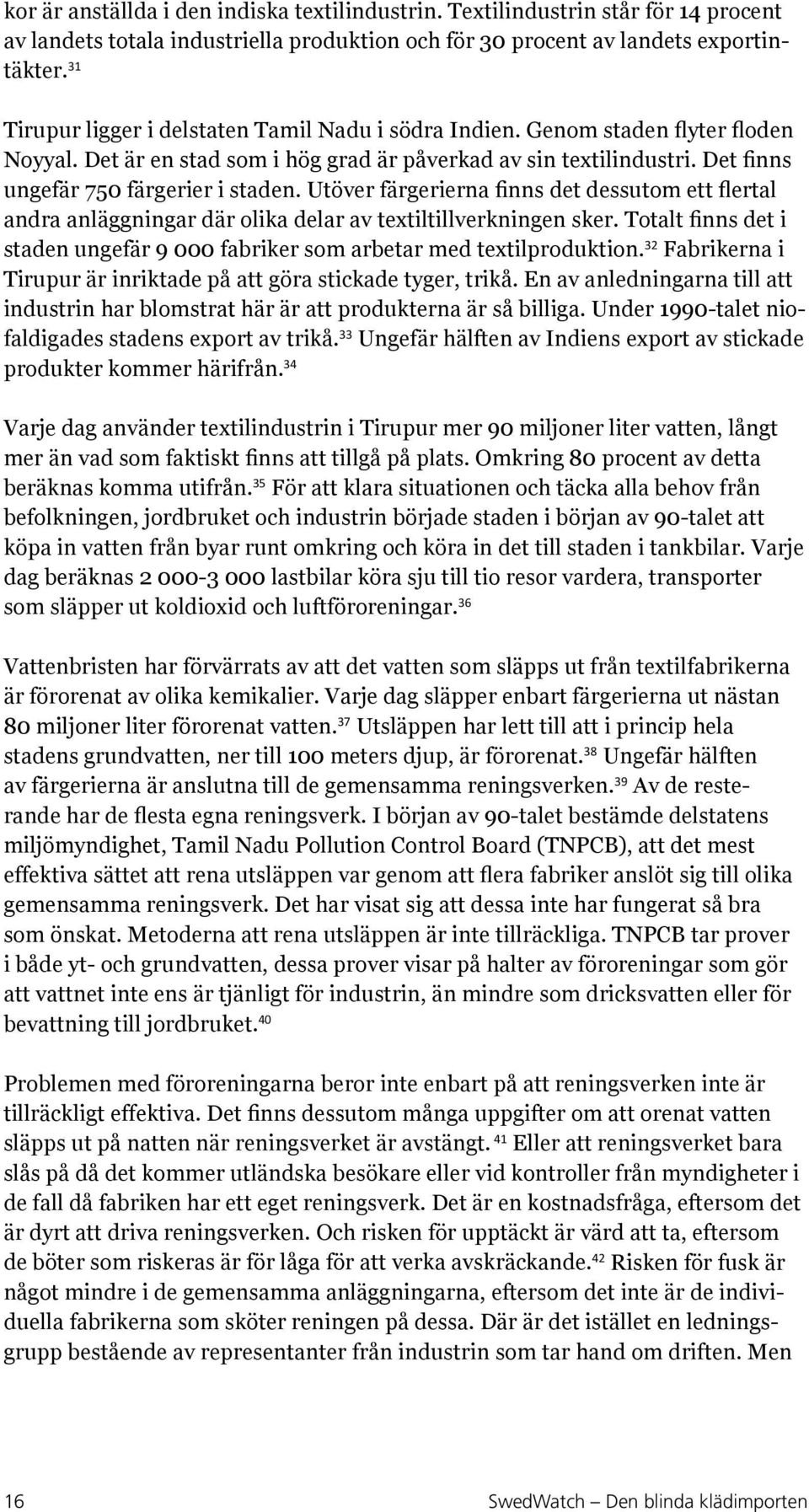 Utöver färgerierna finns det dessutom ett flertal andra anläggningar där olika delar av textiltillverkningen sker. Totalt finns det i staden ungefär 9 000 fabriker som arbetar med textilproduktion.