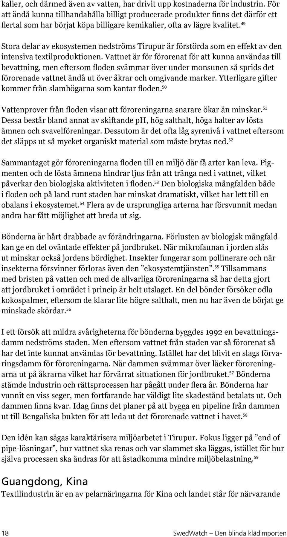 49 Stora delar av ekosystemen nedströms Tirupur är förstörda som en effekt av den intensiva textilproduktionen.