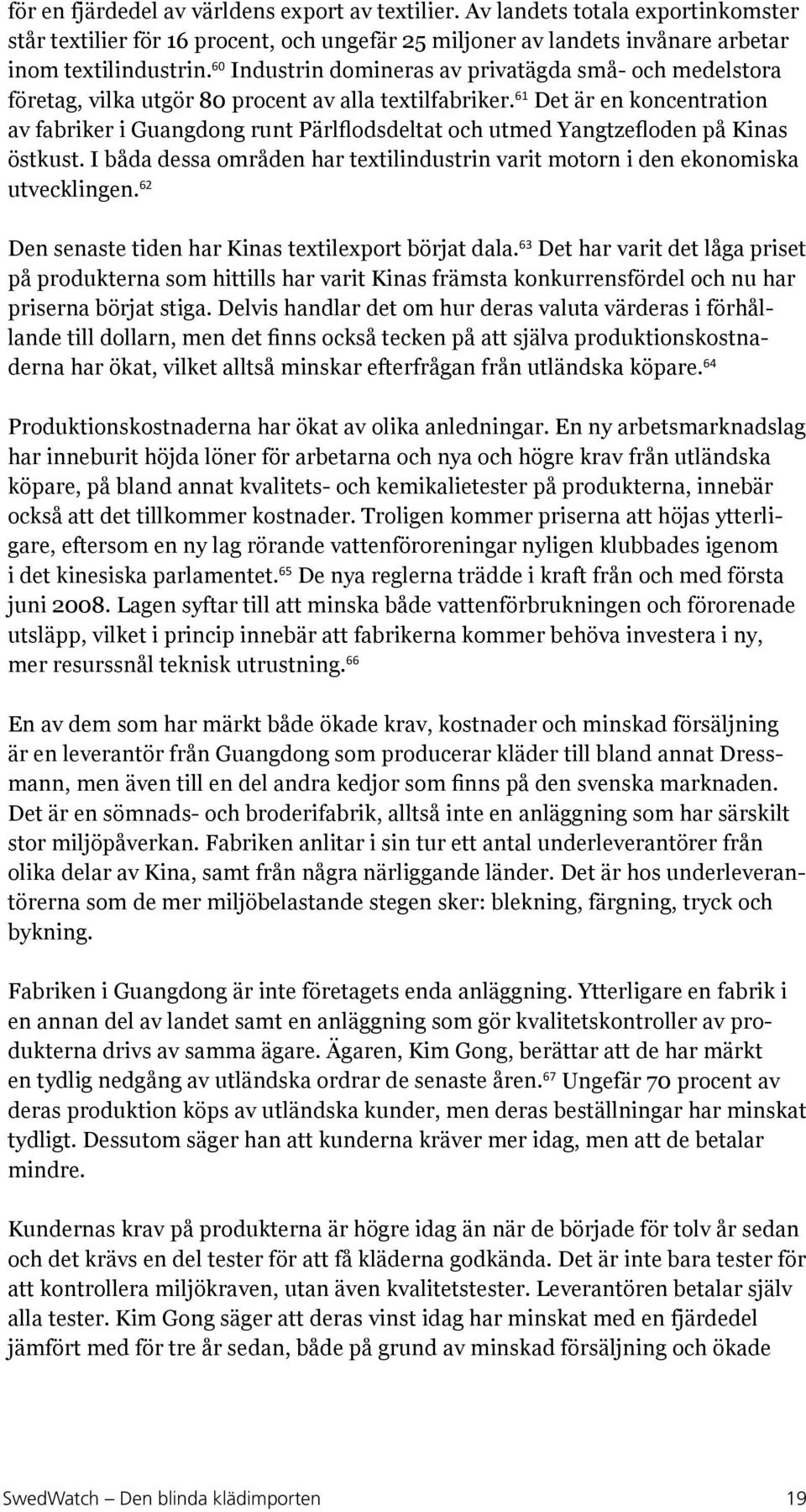 61 Det är en koncentration av fabriker i Guangdong runt Pärlflodsdeltat och utmed Yangtzefloden på Kinas östkust. I båda dessa områden har textilindustrin varit motorn i den ekonomiska utvecklingen.