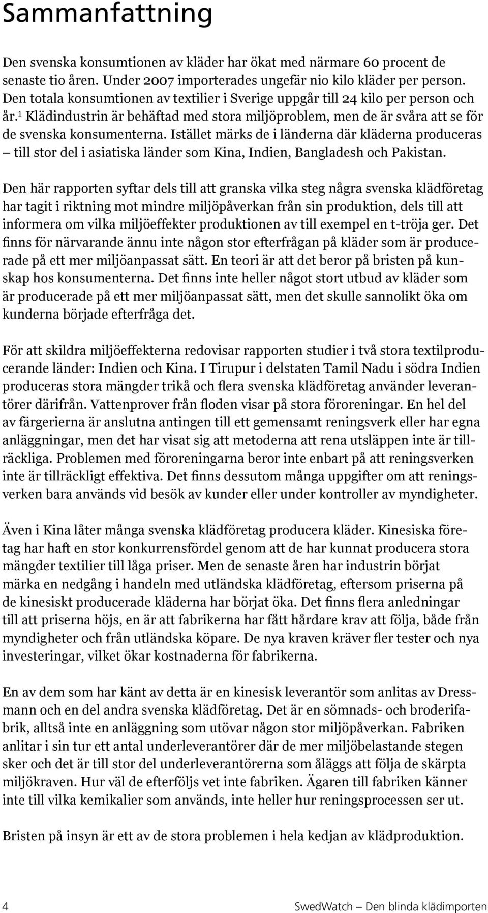 Istället märks de i länderna där kläderna produceras till stor del i asiatiska länder som Kina, Indien, Bangladesh och Pakistan.