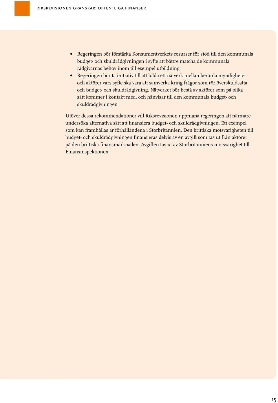 Regeringen bör ta initiativ till att bilda ett nätverk mellan berörda myndigheter och aktörer vars syfte ska vara att samverka kring frågor som rör överskuldsatta och budget- och skuldrådgivning.