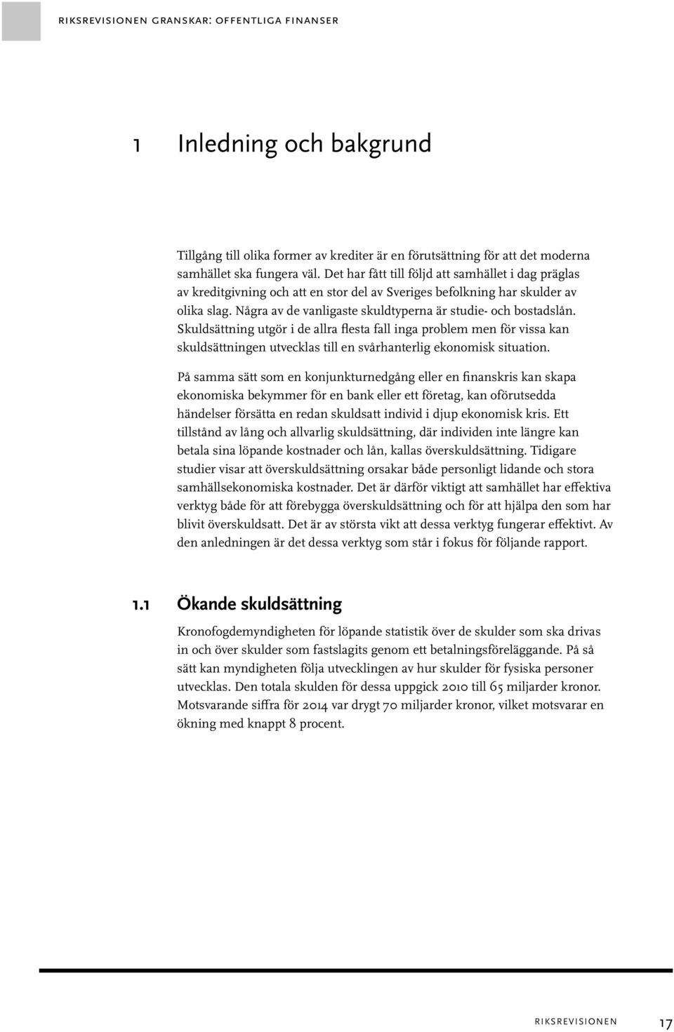 Några av de vanligaste skuldtyperna är studie- och bostadslån.