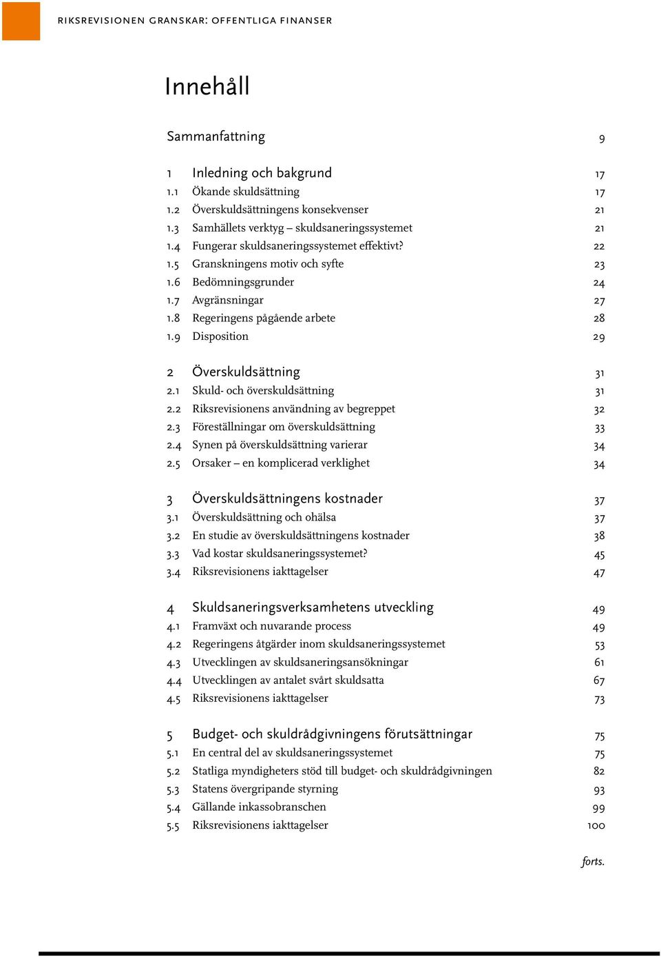 8 Regeringens pågående arbete 28 1.9 Disposition 29 2 Överskuldsättning 31 2.1 Skuld- och överskuldsättning 31 2.2 Riksrevisionens användning av begreppet 32 2.