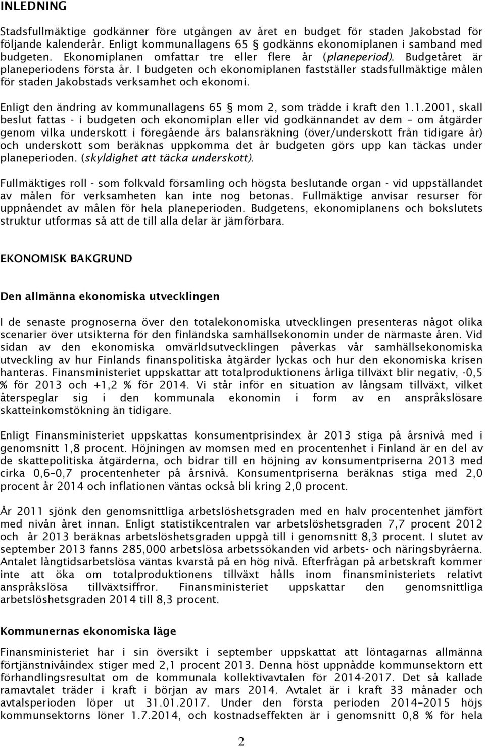 I budgeten och ekonomiplanen fastställer stadsfullmäktige målen för staden Jakobstads verksamhet och ekonomi. Enligt den ändring av kommunallagens 65 mom 2, som trädde i kraft den 1.