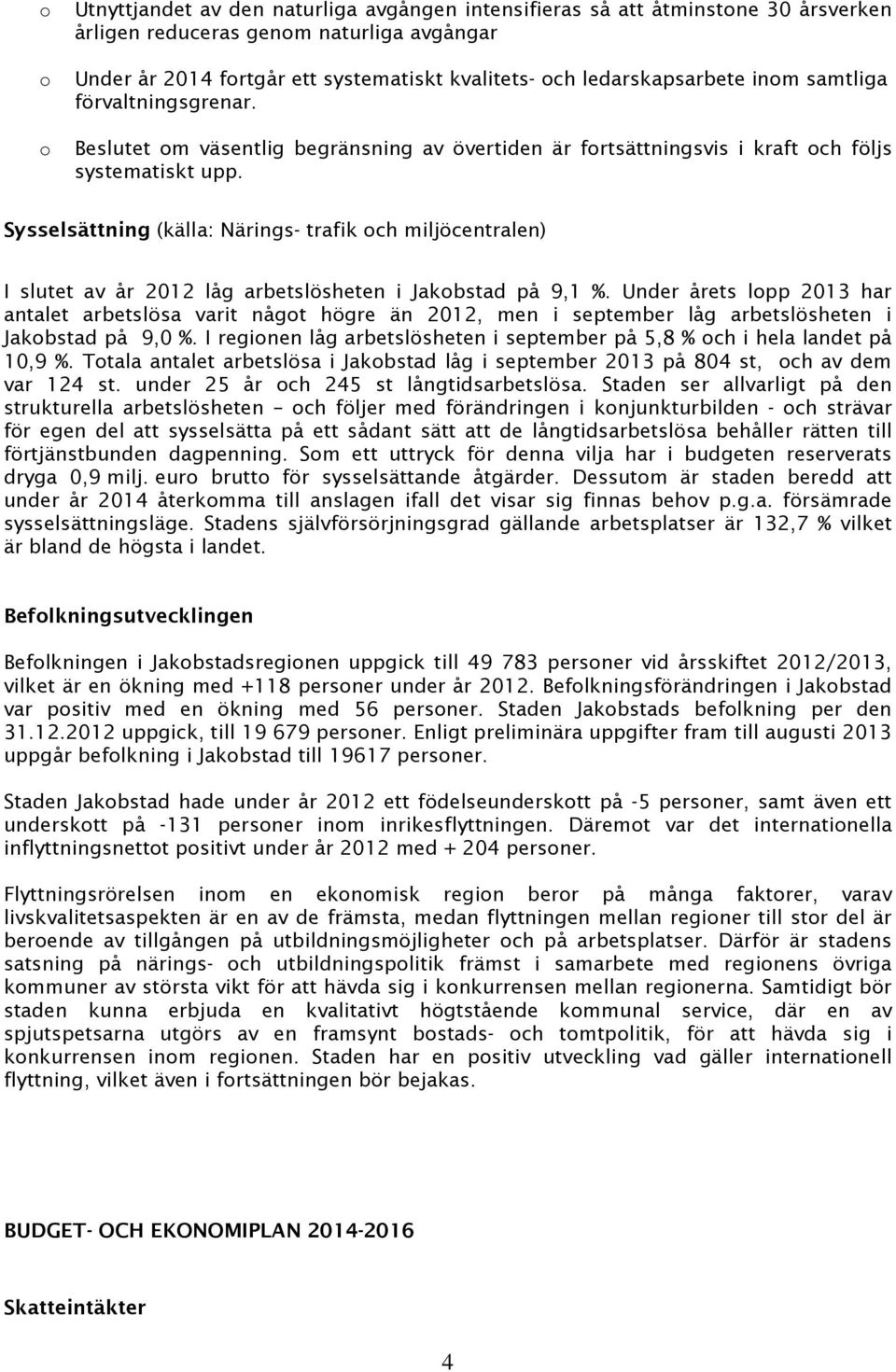 Sysselsättning (källa: Närings- trafik och miljöcentralen) I slutet av år 2012 låg arbetslösheten i Jakobstad på 9,1 %.