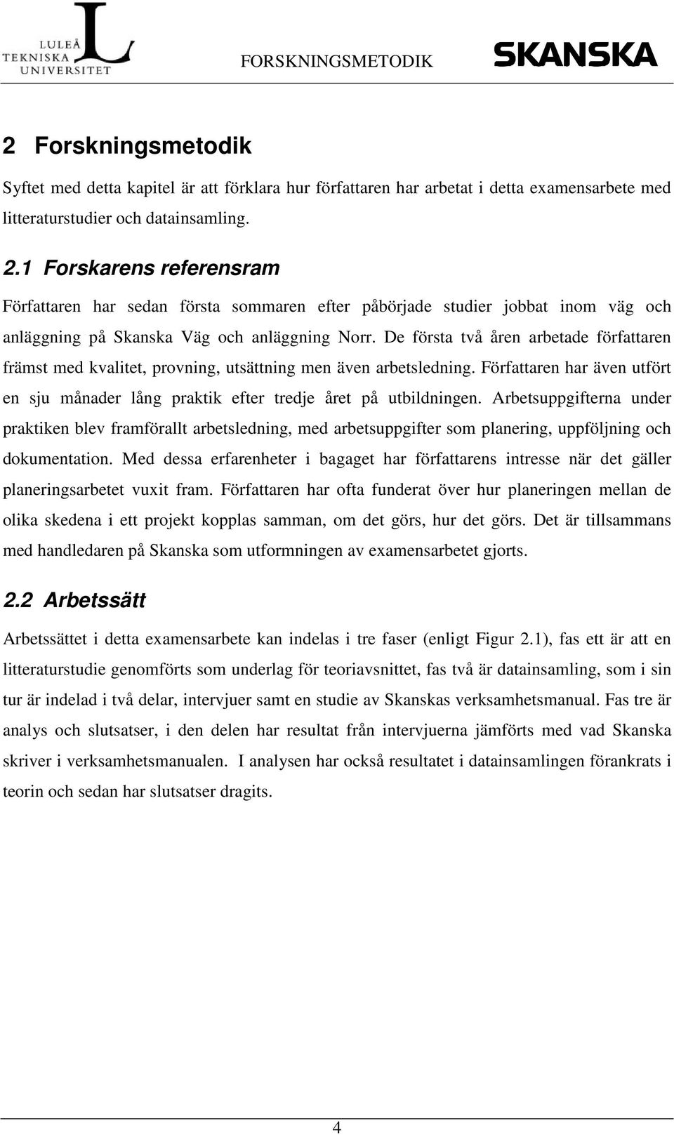 Arbetsuppgifterna under praktiken blev framförallt arbetsledning, med arbetsuppgifter som planering, uppföljning och dokumentation.