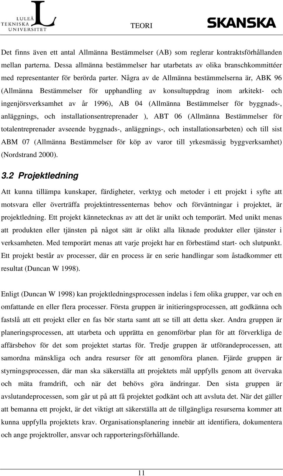 Några av de Allmänna bestämmelserna är, ABK 96 (Allmänna Bestämmelser för upphandling av konsultuppdrag inom arkitekt- och ingenjörsverksamhet av år 1996), AB 04 (Allmänna Bestämmelser för byggnads-,