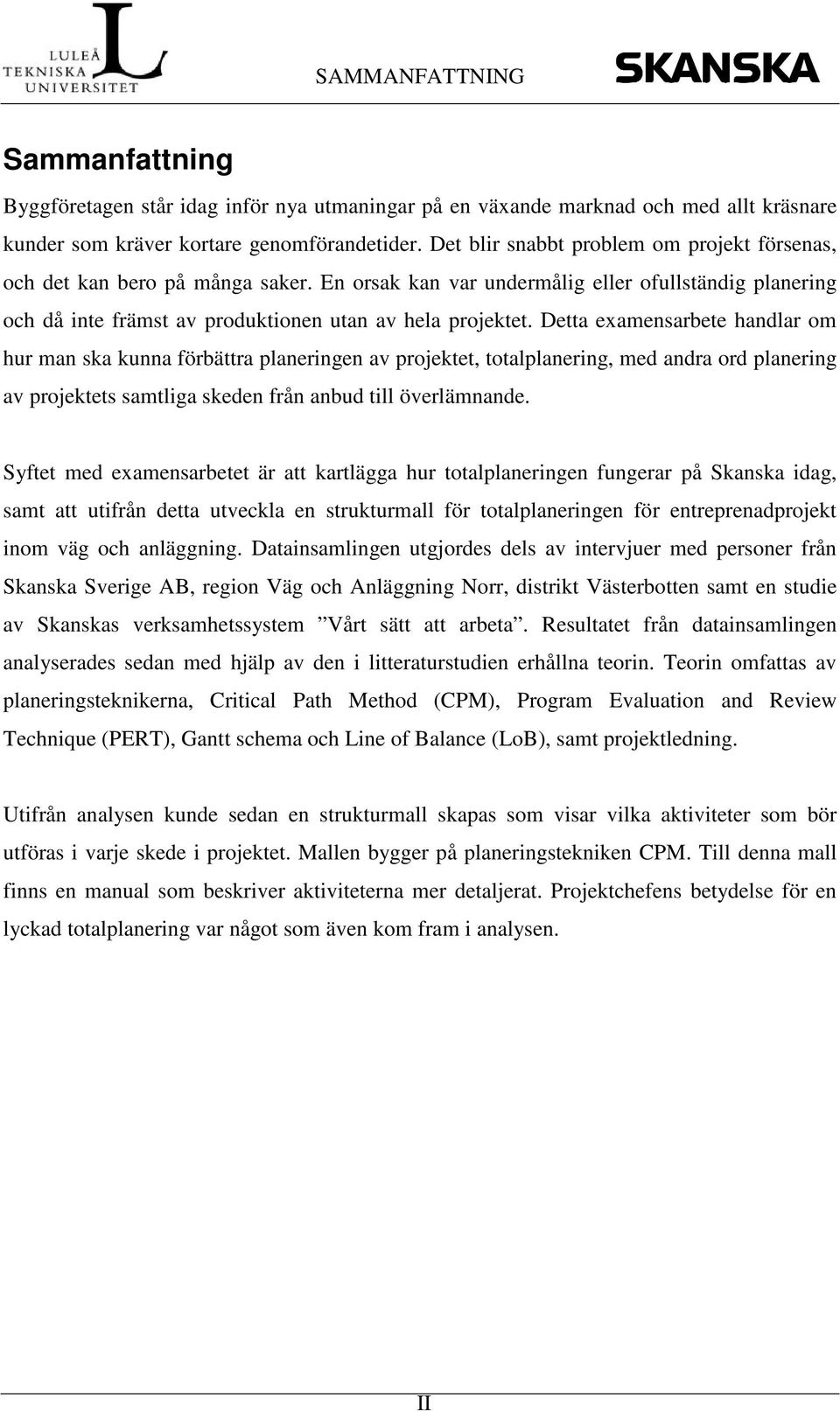 Detta examensarbete handlar om hur man ska kunna förbättra planeringen av projektet, totalplanering, med andra ord planering av projektets samtliga skeden från anbud till överlämnande.