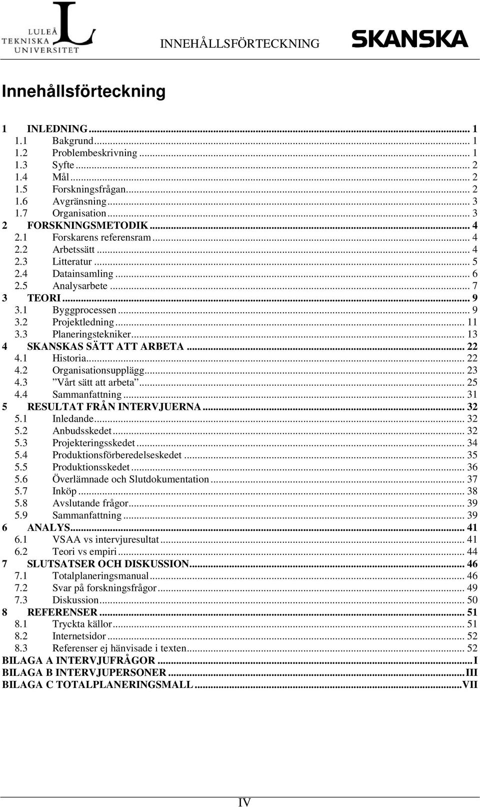 .. 11 3.3 Planeringstekniker... 13 4 SKANSKAS SÄTT ATT ARBETA... 22 4.1 Historia... 22 4.2 Organisationsupplägg... 23 4.3 Vårt sätt att arbeta... 25 4.4 Sammanfattning.