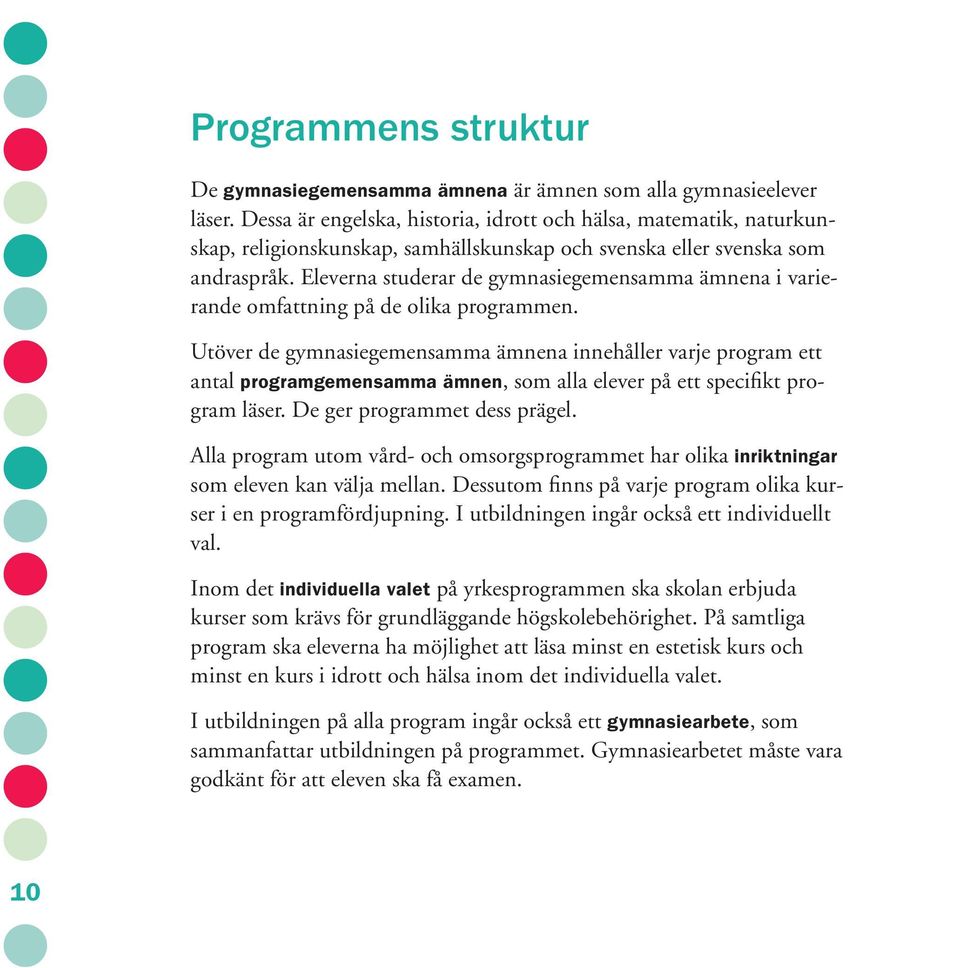 Eleverna studerar de gymnasiegemensamma ämnena i varierande omfattning på de olika programmen.