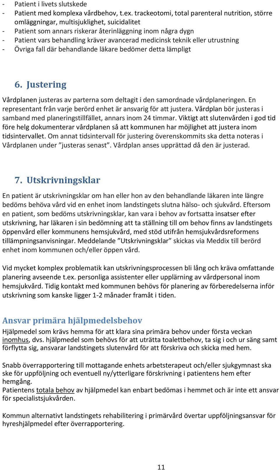 trackeotomi, total parenteral nutrition, större omläggningar, multisjuklighet, suicidalitet - Patient som annars riskerar återinläggning inom några dygn - Patient vars behandling kräver avancerad