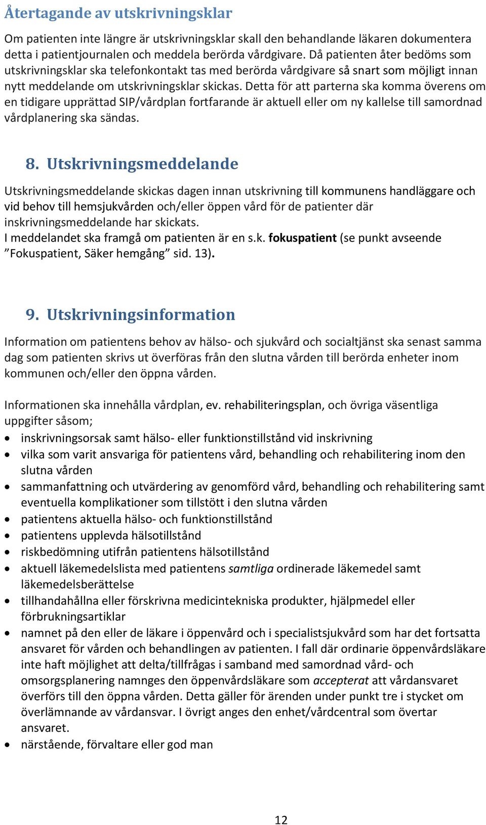 Detta för att parterna ska komma överens om en tidigare upprättad SIP/vårdplan fortfarande är aktuell eller om ny kallelse till samordnad vårdplanering ska sändas. 8.