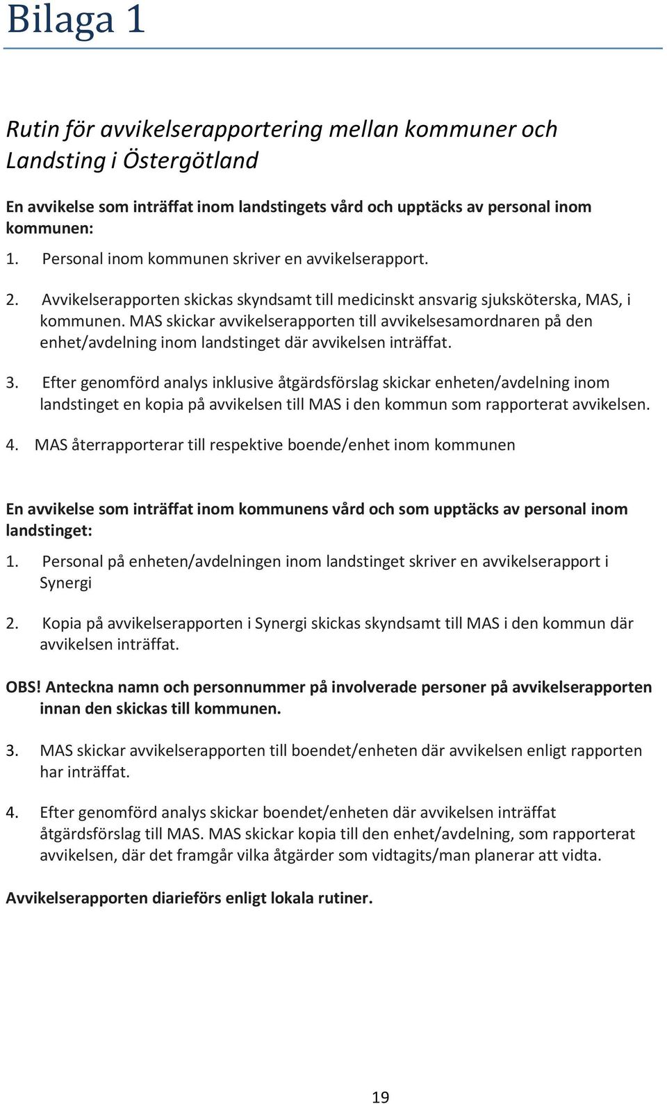 MAS skickar avvikelserapporten till avvikelsesamordnaren på den enhet/avdelning inom landstinget där avvikelsen inträffat. 3.