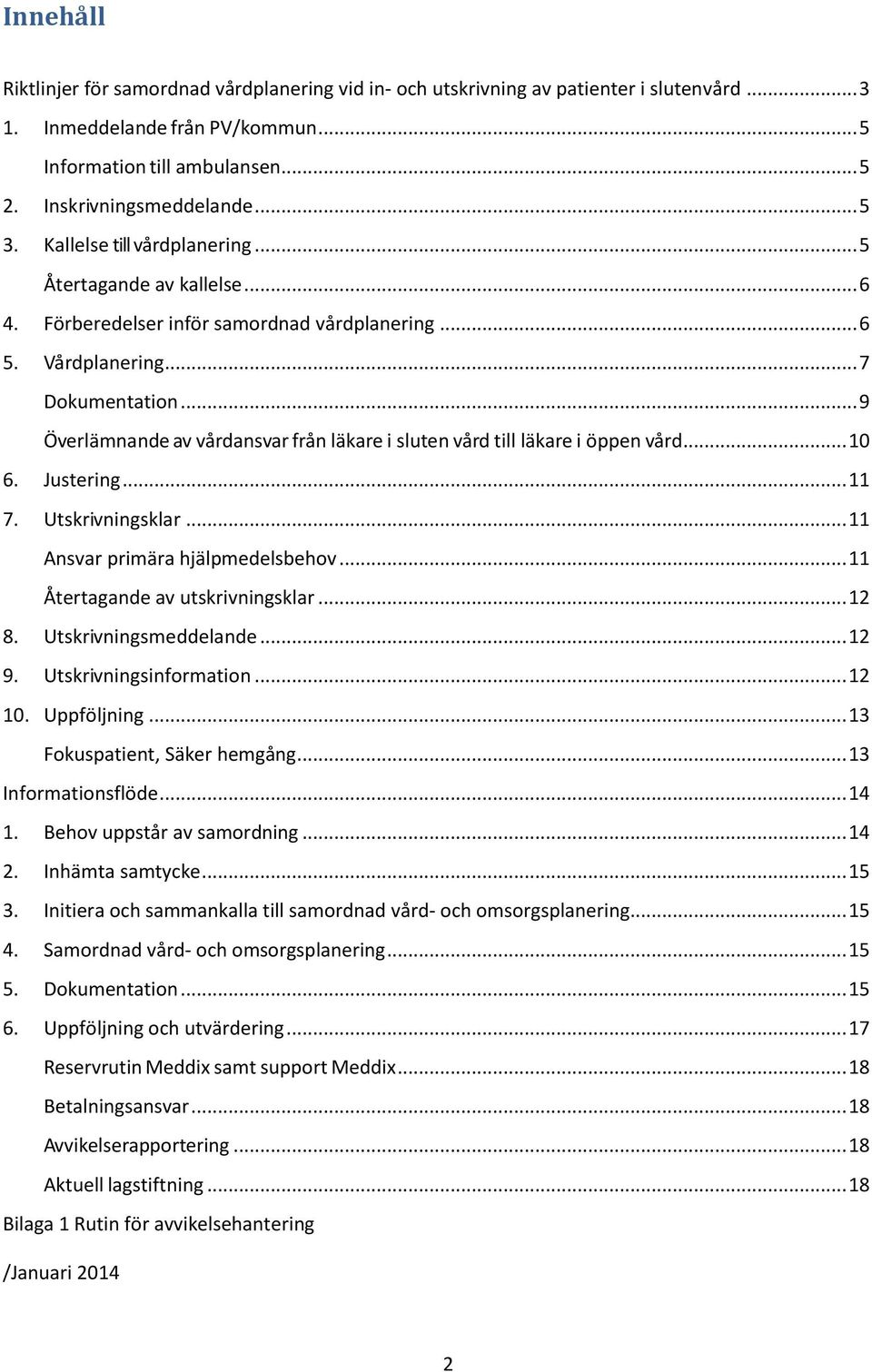 .. 9 Överlämnande av vårdansvar från läkare i sluten vård till läkare i öppen vård... 10 6. Justering... 11 7. Utskrivningsklar... 11 Ansvar primära hjälpmedelsbehov.