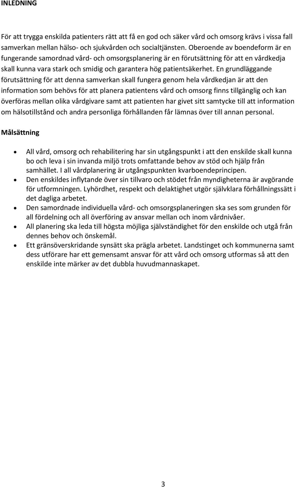 En grundläggande förutsättning för att denna samverkan skall fungera genom hela vårdkedjan är att den information som behövs för att planera patientens vård och omsorg finns tillgänglig och kan