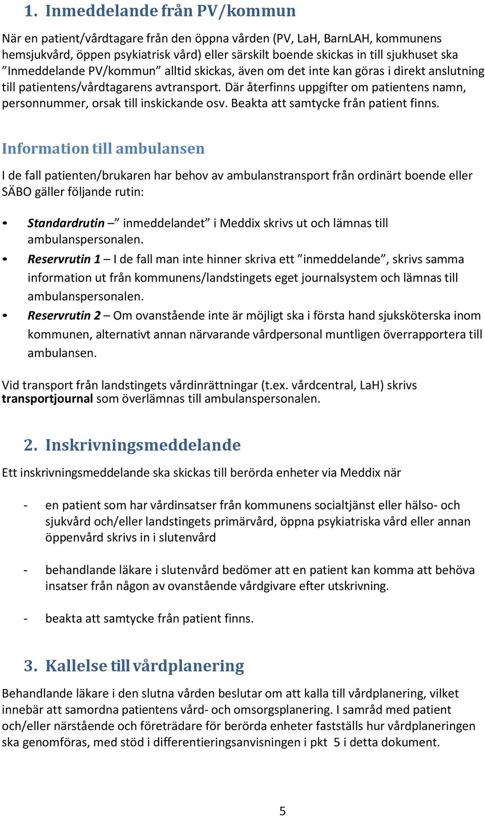 Där återfinns uppgifter om patientens namn, personnummer, orsak till inskickande osv. Beakta att samtycke från patient finns.