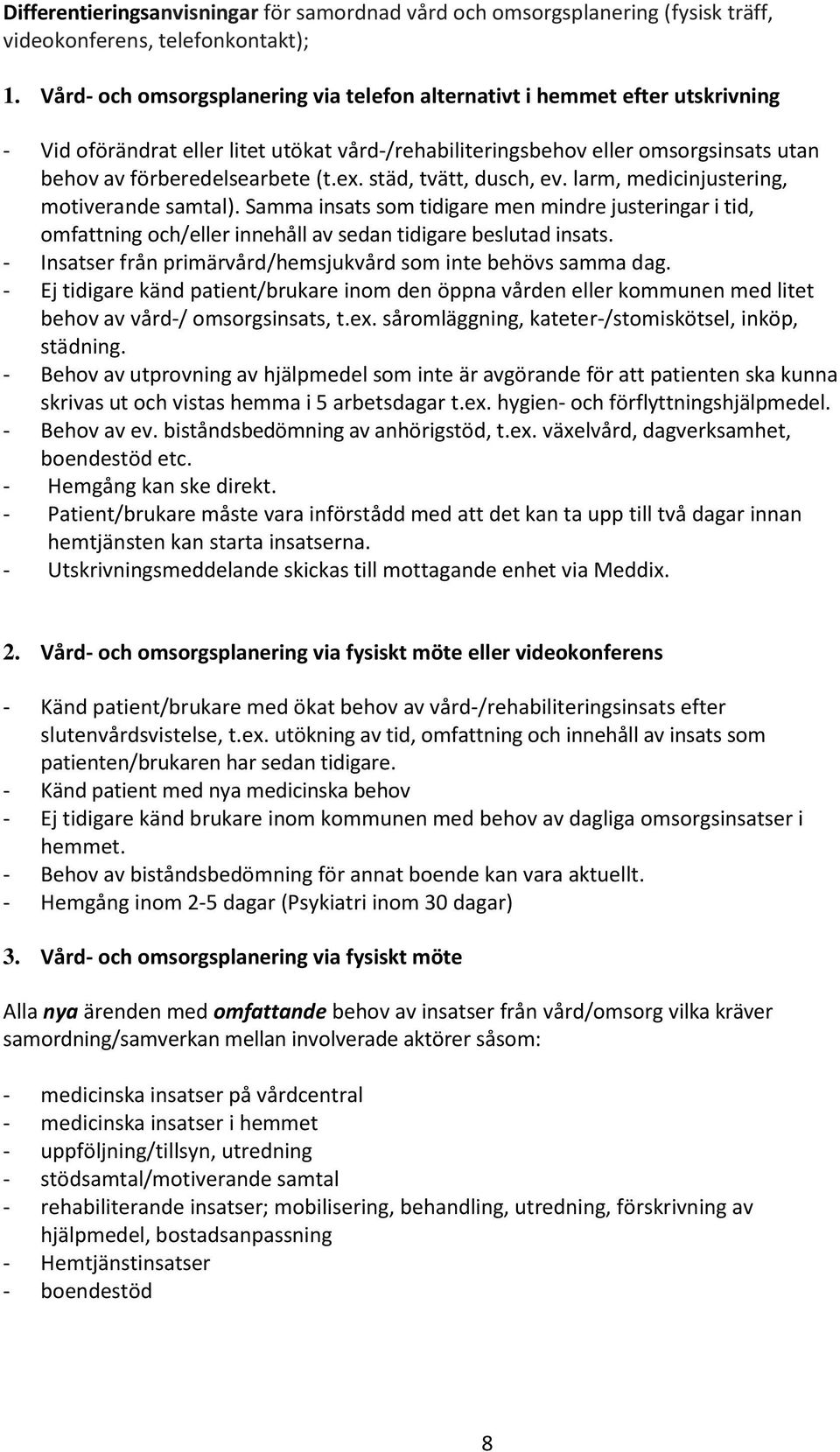 städ, tvätt, dusch, ev. larm, medicinjustering, motiverande samtal). Samma insats som tidigare men mindre justeringar i tid, omfattning och/eller innehåll av sedan tidigare beslutad insats.