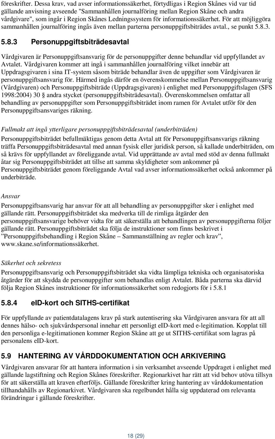 Region Skånes Ledningssystem för informationssäkerhet. För att möjliggöra sammanhållen journalföring ingås även mellan parterna personuppgiftsbiträdes avtal., se punkt 5.8.