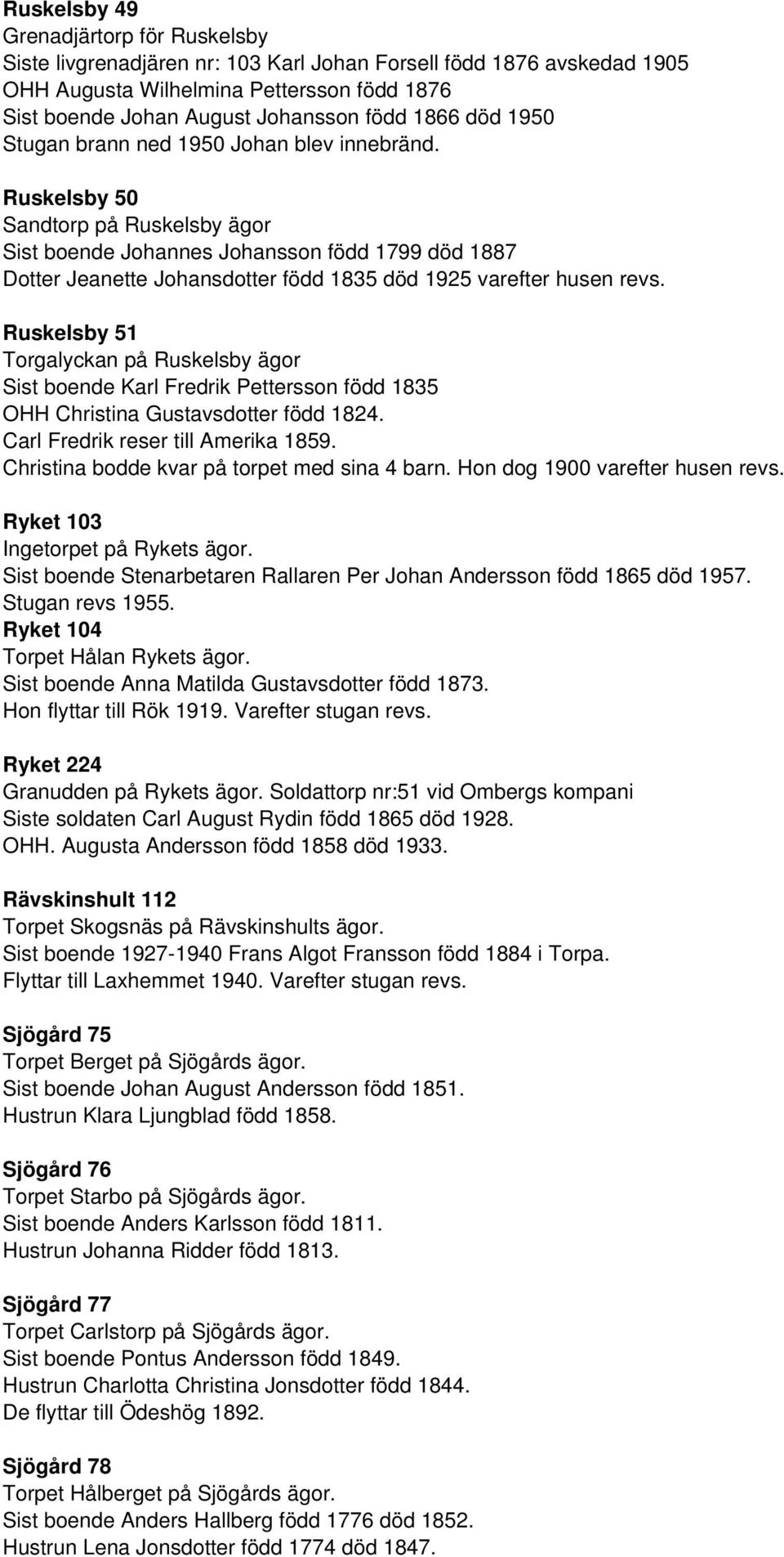 Ruskelsby 50 Sandtorp på Ruskelsby ägor Sist boende Johannes Johansson född 1799 död 1887 Dotter Jeanette Johansdotter född 1835 död 1925 varefter husen revs.