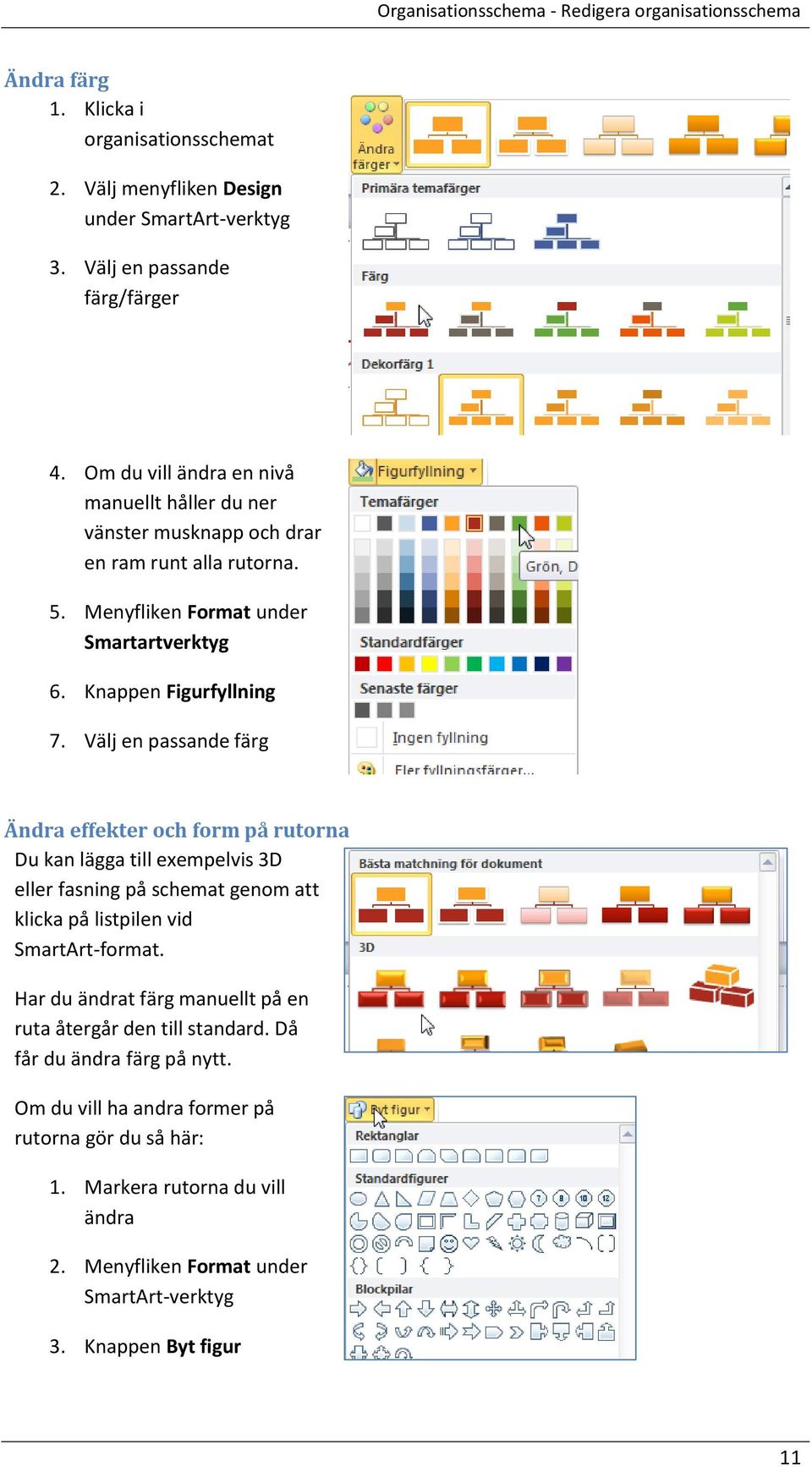 Välj en passande färg Ändra effekter och form på rutorna Du kan lägga till exempelvis 3D eller fasning på schemat genom att klicka på listpilen vid SmartArt-format.