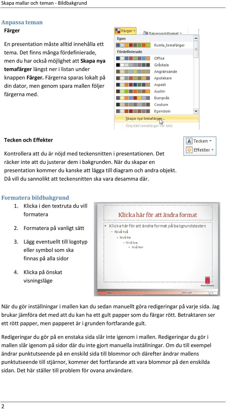 Färgerna sparas lokalt på din dator, men genom spara mallen följer färgerna med. Tecken och Effekter Kontrollera att du är nöjd med teckensnitten i presentationen.