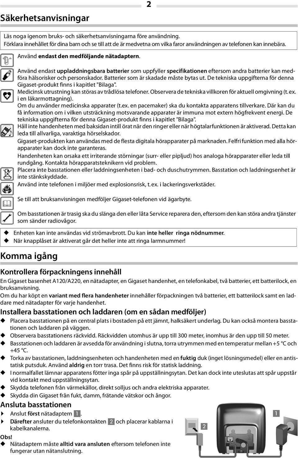 Använd endast uppladdningsbara batterier som uppfyller specifikationen eftersom andra batterier kan medföra hälsorisker och personskador. Batterier som är skadade måste bytas ut.